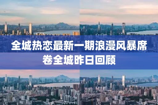 全城熱戀最新一期浪漫風(fēng)暴席卷全城昨日回顧