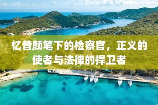 憶昔顏筆下的檢察官，正義的使者與法律的捍衛(wèi)者