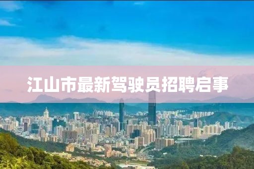 江山市最新駕駛員招聘啟事