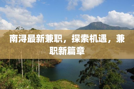 南潯最新兼職，探索機遇，兼職新篇章