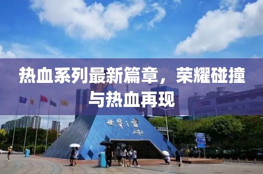 熱血系列最新篇章，榮耀碰撞與熱血再現(xiàn)