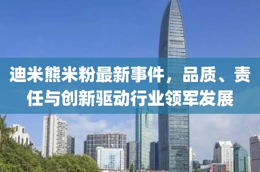 迪米熊米粉最新事件，品質(zhì)、責(zé)任與創(chuàng)新驅(qū)動(dòng)行業(yè)領(lǐng)軍發(fā)展